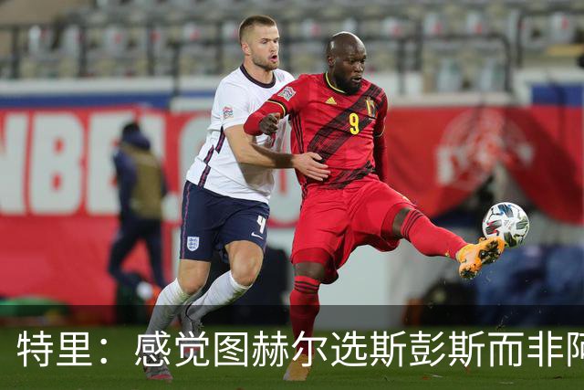 特里：感觉图赫尔选斯彭斯而非阿诺德，是因为斯彭斯名气小好拿捏